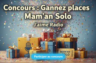 Concours : Gagnez places Mam'an Solo | J'aime Radio